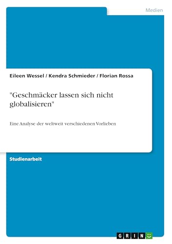 "Geschmäcker lassen sich nicht globalisieren": Eine Analyse der weltweit verschiedenen Vorlieben (German Edition)