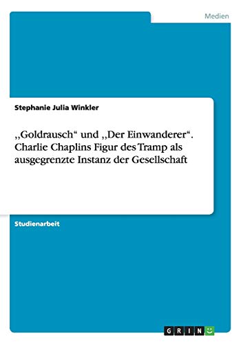 , Goldrausch'' und, Der Einwanderer''. Charlie Chaplins Figur des Tramp als ausgegrenzte Instanz der Gesellschaft