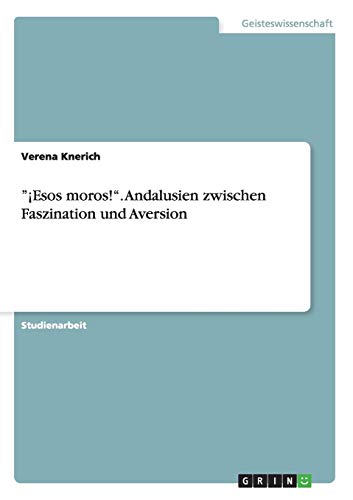 !Esos moros!. Andalusien zwischen Faszination und Aversion