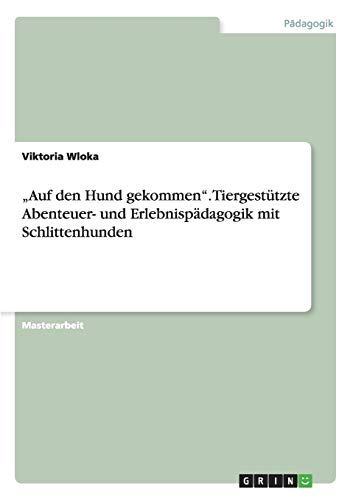 "Auf den Hund gekommen. Tiergestutzte Abenteuer- und Erlebnispadagogik mit Schlittenhunden