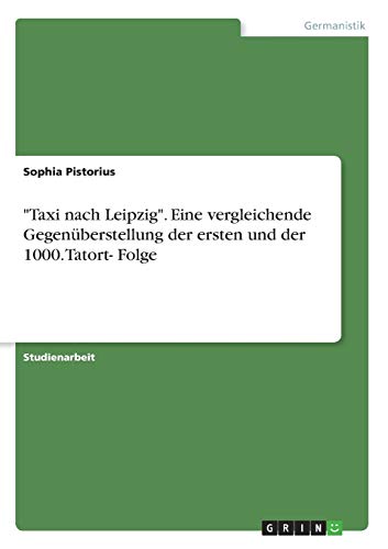 "Taxi nach Leipzig". Eine vergleichende Gegenüberstellung der ersten und der 1000. Tatort- Folge (German Edition)