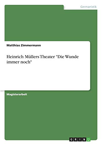"Die Wunde immer noch". Zu Heiner Müllers Theater als konstruktiv-erinnerndem Umgang mit Geschichte im mythischen Erfahrungs- und Denkmodell, in ... am Beispiel von "Philoktet" (German Edition)