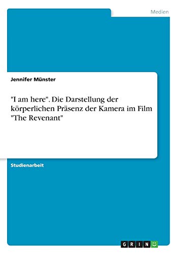 "I am here". Die Darstellung der körperlichen Präsenz der Kamera im Film "The Revenant" (German Edition)