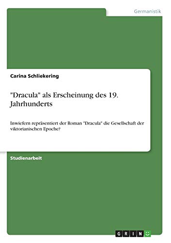 "Dracula" als Erscheinung des 19. Jahrhunderts: Inwiefern repräsentiert der Roman "Dracula" die Gesellschaft der viktorianischen Epoche? (German Edition)