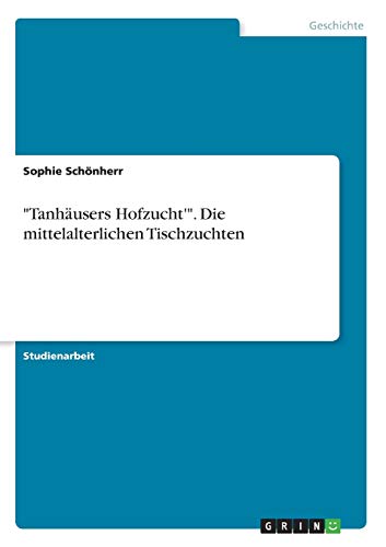 "Tanhäusers Hofzucht'". Die mittelalterlichen Tischzuchten (German Edition)