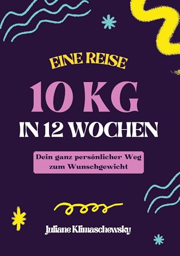 10 KG in 12 Wochen, Dein ganz persönlicher Weg zum Wunschgewicht: Gesund und dauerhaft abnehmen nach dem Baukastenprinzip (German Edition)