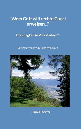 "Wem Gott will rechte Gunst erweisen...": Frömmigkeit in Volksliedern? - 20 Liedtexte unter die Lupe genommen (German Edition)