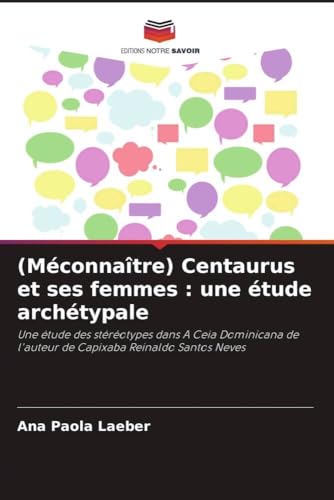 (Méconnaître) Centaurus et ses femmes : une étude archétypale: Une étude des stéréotypes dans A Ceia Dominicana de l'auteur de Capixaba Reinaldo Santos Neves (French Edition)
