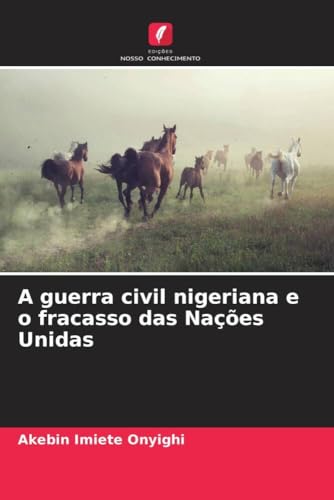 A guerra civil nigeriana e o fracasso das Nações Unidas (Portuguese Edition)