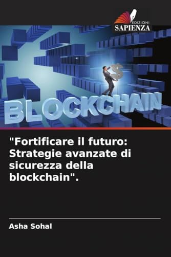 "Fortificare il futuro: Strategie avanzate di sicurezza della blockchain".