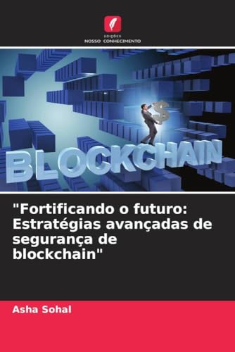 "Fortificando o futuro: Estratégias avançadas de segurança de blockchain" (Portuguese Edition)