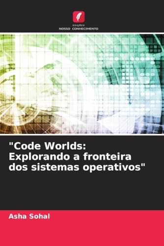 "Code Worlds: Explorando a fronteira dos sistemas operativos" (Portuguese Edition)