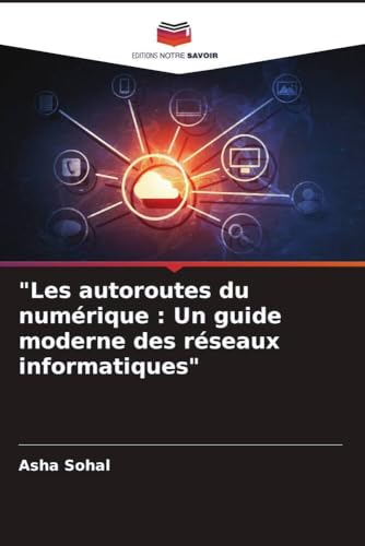 "Les autoroutes du numérique : Un guide moderne des réseaux informatiques" (French Edition)