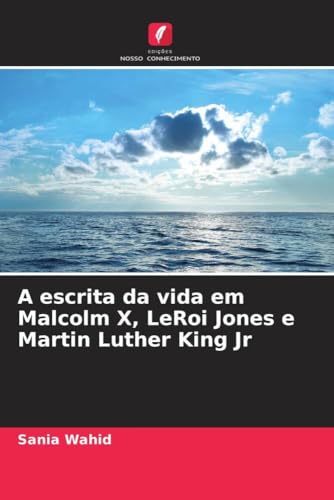 A escrita da vida em Malcolm X, LeRoi Jones e Martin Luther King Jr (Portuguese Edition)