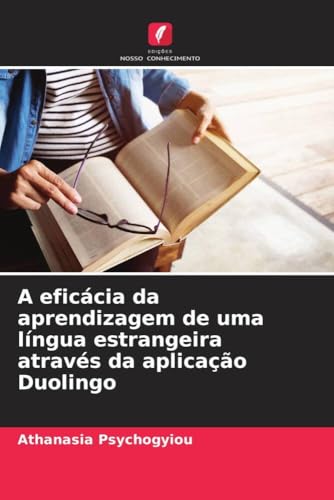 A eficácia da aprendizagem de uma língua estrangeira através da aplicação Duolingo (Portuguese Edition)