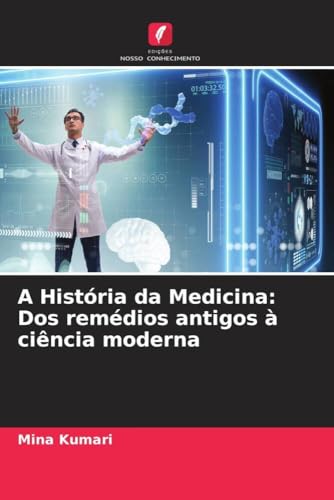 A História da Medicina: Dos remédios antigos à ciência moderna (Portuguese Edition)