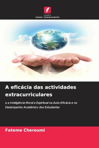 A eficácia das actividades extracurriculares: e a Inteligência Moral e Espiritual na Auto-Eficácia e no Desempenho Académico dos Estudantes (Portuguese Edition)