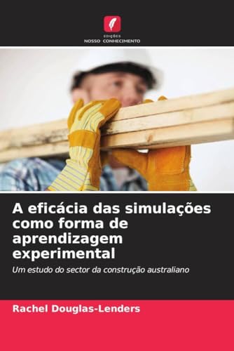 A eficácia das simulações como forma de aprendizagem experimental: Um estudo do sector da construção australiano (Portuguese Edition)