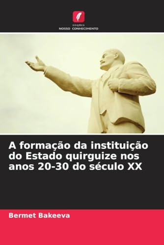 A formação da instituição do Estado quirguize nos anos 20-30 do século XX (Portuguese Edition)
