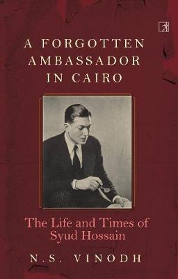 A Forgotten Ambassador in Cairo: The Life and Times of Syud Hossain
