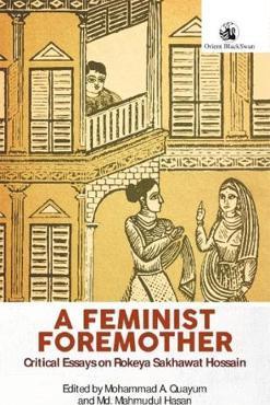 A Feminist Foremother: Critical Essays on Rokeya Sakhawat Hossain