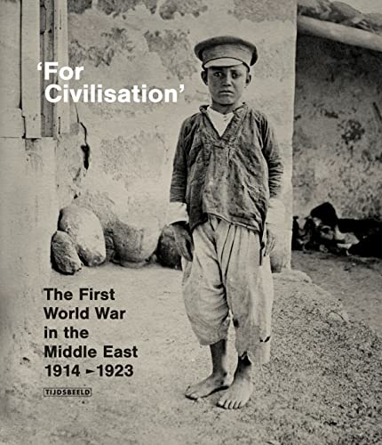 'For Civilisation': The First World War in the Middle East, 1914-1923