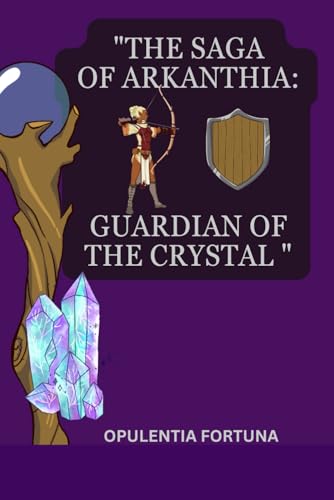 "The Saga of Arkanthia: Guardian of the Crystal."