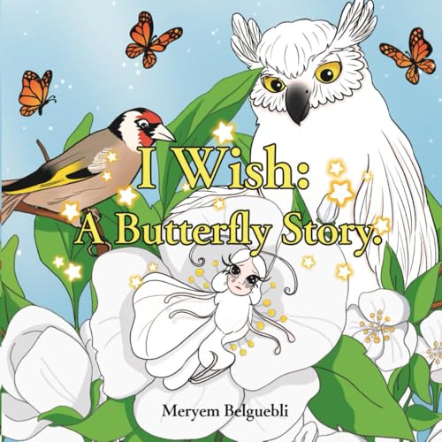 "I Wish: A Butterfly Story": A Heartwarming Tale of Self-Acceptance, Friendship, and Adventure for Children Aged 4-8