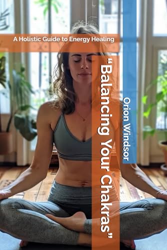 "Balancing Your Chakras": A Holistic Guide to Energy Healing