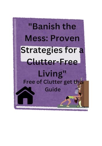 "Banish the Mess: Proven Strategies for a Clutter-Free Living": "Transform Your Home with Practical Techniques for Lasting Organization"