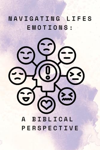 "Navigating Life's Emotions: A Biblical Perspective"