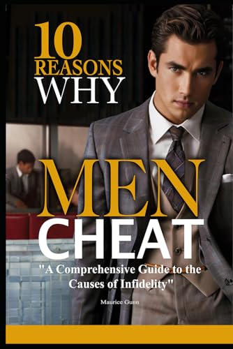 10 Reasons Why Men Cheat: A Comprehensive Guide to the Causes of Infidelity