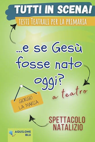 ...E SE GESU' FOSSE NATO OGGI?: Copione teatrale