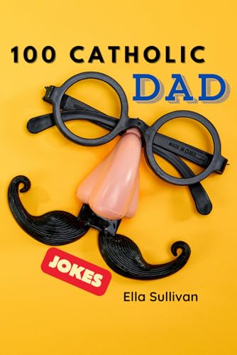 100 Catholic Dad Jokes: A Clean, Wholesome, and Hilarious Joke Book for the Whole Family!