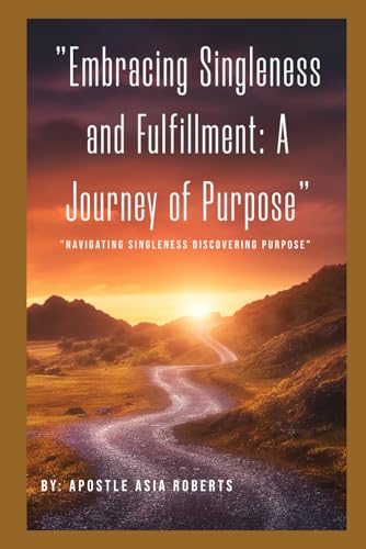 "Embracing Singleness and Fulfillment: A Journey of Purpose": "Navigating Singleness Discovering Purpose"