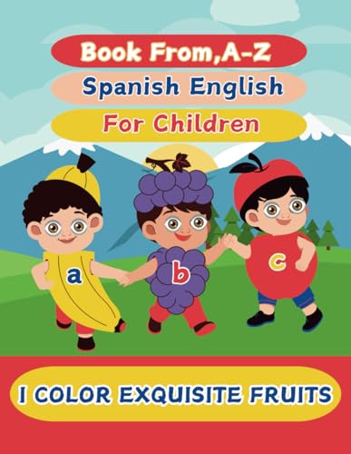 "I COLOR EXQUISITE FRUITS".:  Book From A-Z-Spanish-English;For Children.