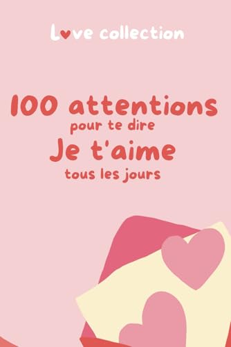 100 attentions pour dire je t'aime tous les jours: Petits gestes pour exprimer votre amour quotidiennement