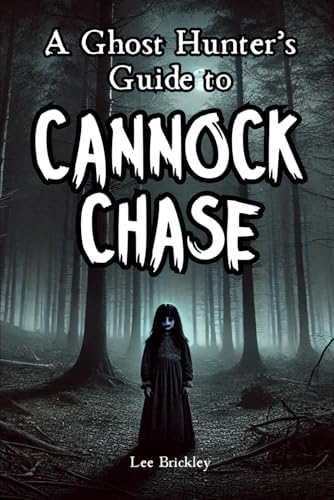 A Ghost Hunter's Guide to Cannock Chase : Everything you need to know about England's strangest forest
