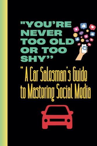 "You're Never Too Old or Too Shy: A Car Salesman's Guide to Mastering Social Media"