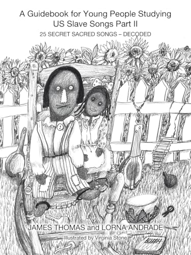 A Guidebook for Young People Studying US Slave Songs Part II: 25 SECRET SACRED SONGS - DECODED