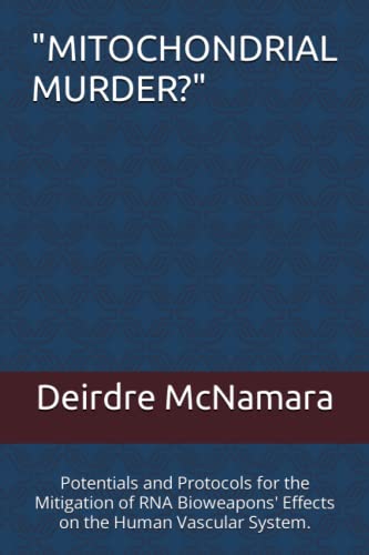 "MITOCHONDRIAL MURDER?": Potentials and Protocols for the Mitigation of  RNA Bioweapons' Effects on the Human Vascular System.