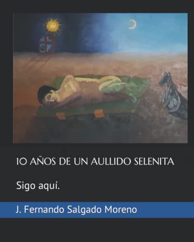 10 AÑOS DE UN AULLIDO SELENITA: Sigo Aquí. (Spanish Edition)