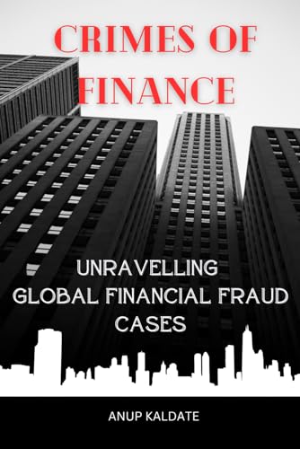 "Crimes of Finance: Unravelling Global Financial Fraud Cases"
