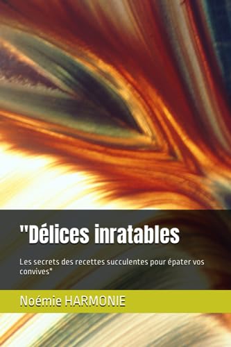 "Délices inratables: Les secrets des recettes succulentes pour épater vos convives" (French Edition)