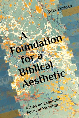 A Foundation for a Biblical Aesthetic: Art as an Essential Form of Worship
