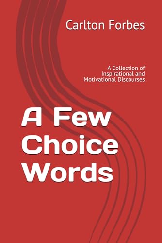 A Few Choice Words: A Collection of Inspirational and Motivational Discourses
