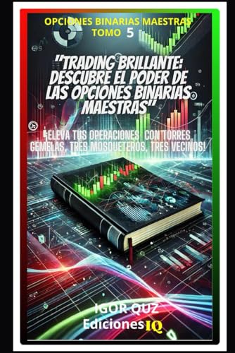 "TRADING BRILLANTE: DESCUBRE EL PODER DE LAS OPCIONES BINARIAS MAESTRAS". COLECCIÓN OPCIONES BINARIAS MAESTRAS TOMO 5: ¡ELEVA TUS OPERACIONES CON ... TRIUNFAR EN EL TRADING") (Spanish Edition)