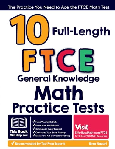 10 Full-Length FTCE General Knowledge Math Practice Tests: The Practice You Need to Ace the FTCE Math Test
